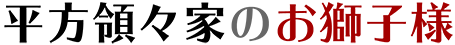 平方領々家のお獅子様
